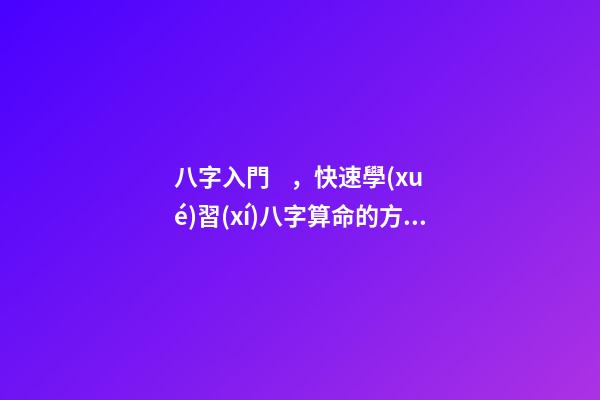 八字入門，快速學(xué)習(xí)八字算命的方法